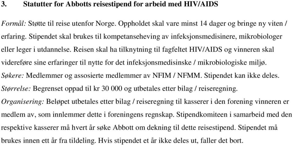 Reisen skal ha tilknytning til fagfeltet HIV/AIDS og vinneren skal videreføre sine erfaringer til nytte for det infeksjonsmedisinske / mikrobiologiske miljø.