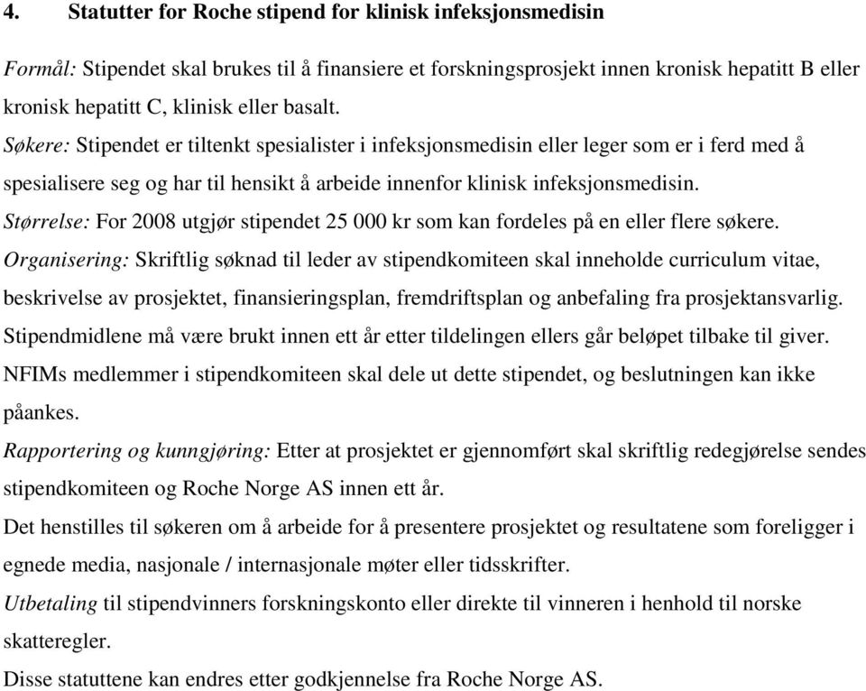 Størrelse: For 2008 utgjør stipendet 25 000 kr som kan fordeles på en eller flere søkere.