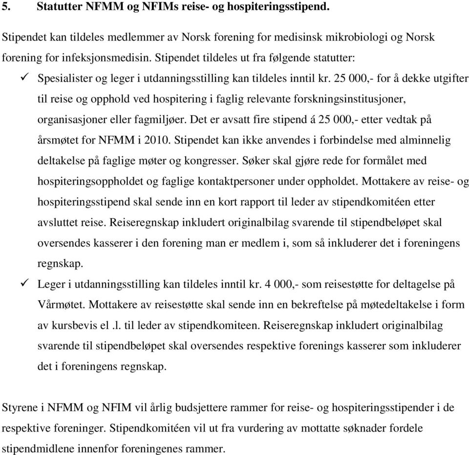 25 000,- for å dekke utgifter til reise og opphold ved hospitering i faglig relevante forskningsinstitusjoner, organisasjoner eller fagmiljøer.