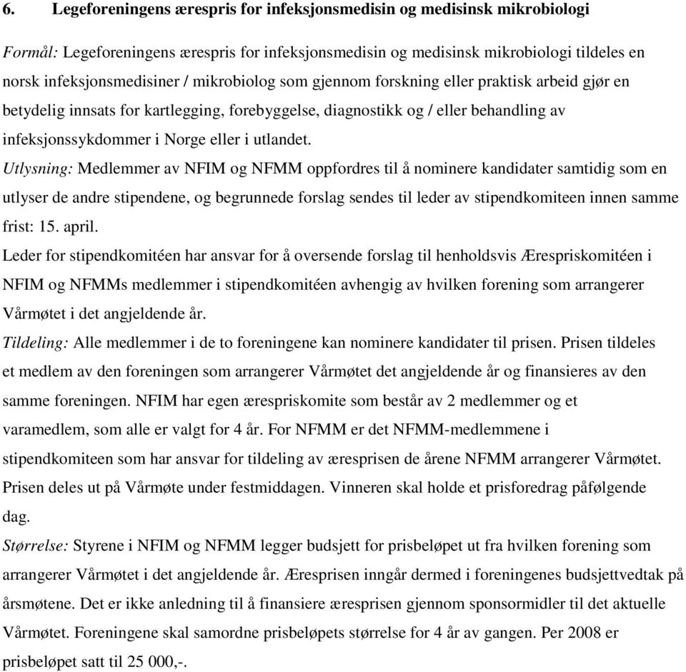 Utlysning: Medlemmer av NFIM og NFMM oppfordres til å nominere kandidater samtidig som en utlyser de andre stipendene, og begrunnede forslag sendes til leder av stipendkomiteen innen samme frist: 15.