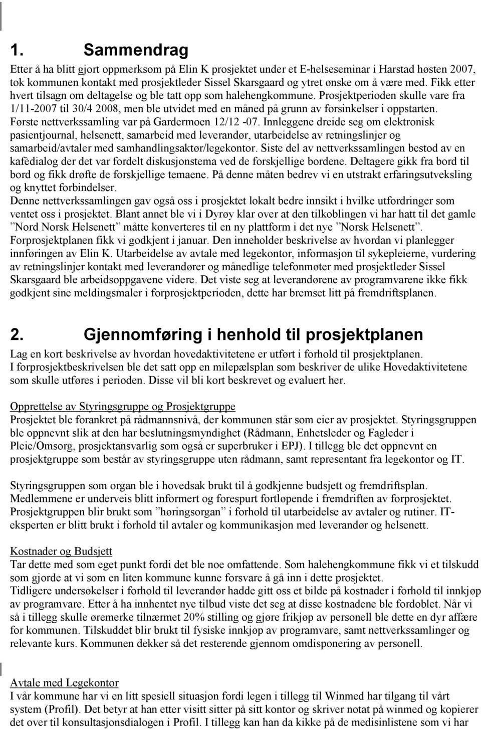 Prosjektperioden skulle vare fra 1/11-2007 til 30/4 2008, men ble utvidet med en måned på grunn av forsinkelser i oppstarten. Første nettverkssamling var på Gardermoen 12/12-07.