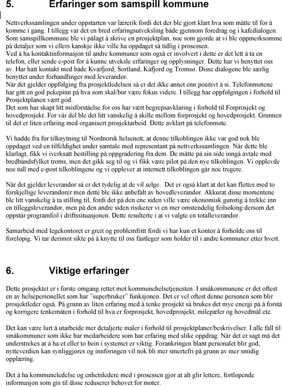 Som samspillkommune ble vi pålagt å skrive en prosjektplan, noe som gjorde at vi ble oppmerksomme på detaljer som vi ellers kanskje ikke ville ha oppdaget så tidlig i prosessen.