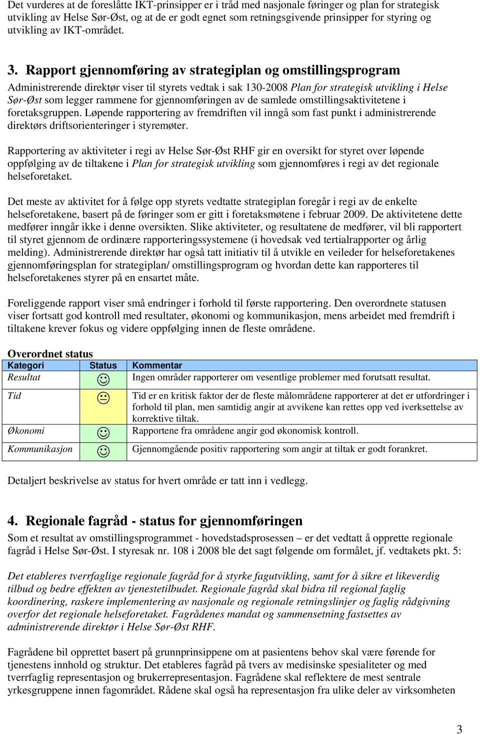 Rapport gjennomføring av strategiplan og omstillingsprogram Administrerende direktør viser til styrets vedtak i sak 130-2008 Plan for strategisk utvikling i Helse Sør-Øst som legger rammene for