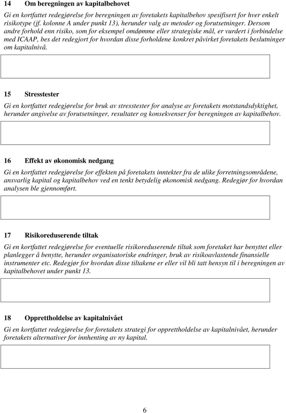 Dersom andre forhold enn risiko, som for eksempel omdømme eller strategiske mål, er vurdert i forbindelse med ICAAP, bes det redegjort for hvordan disse forholdene konkret påvirket foretakets