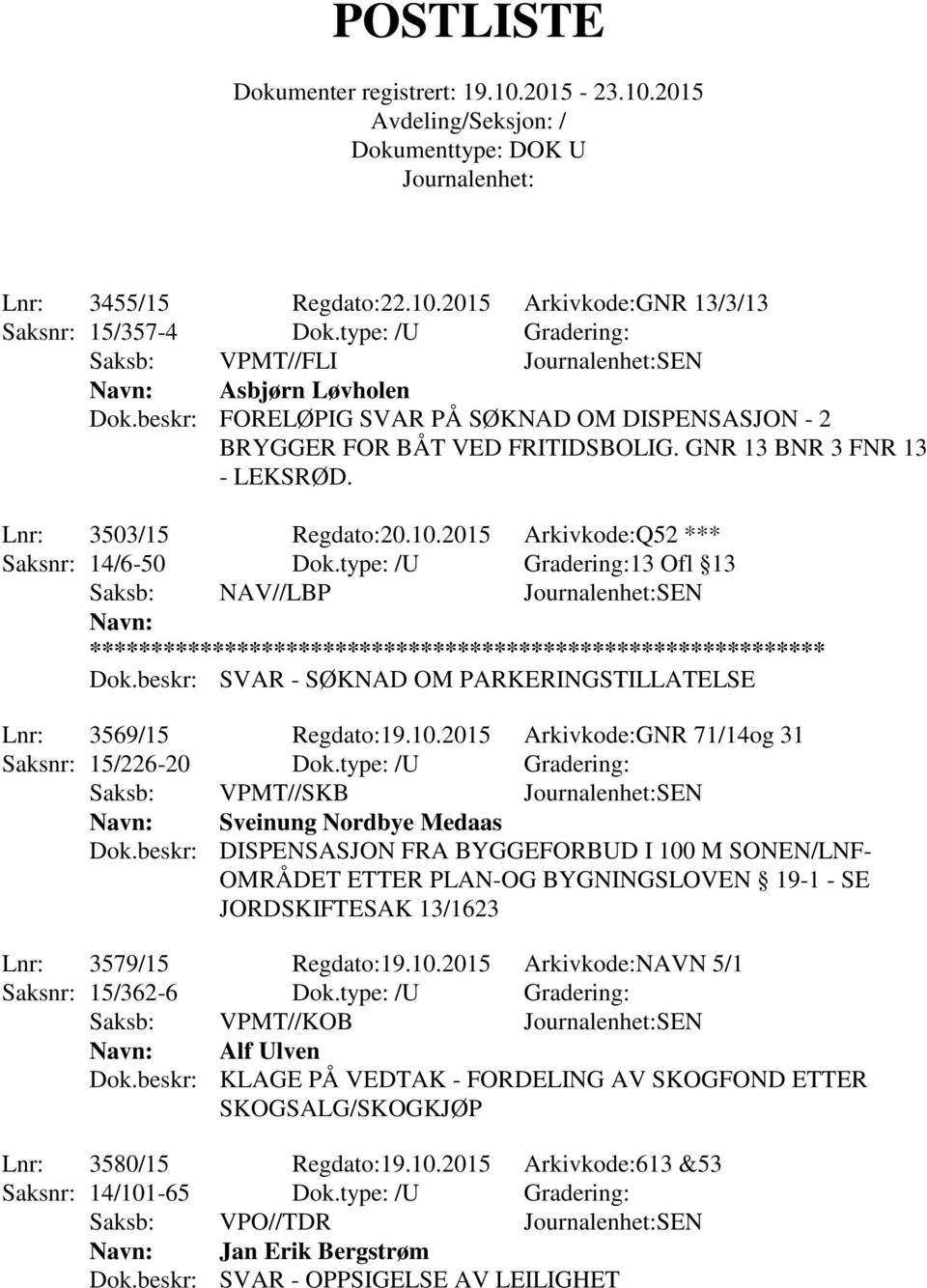 type: /U Gradering:13 Ofl 13 Saksb: NAV//LBP SEN Dok.beskr: SVAR - SØKNAD OM PARKERINGSTILLATELSE Lnr: 3569/15 Regdato:19.10.2015 Arkivkode:GNR 71/14og 31 Saksnr: 15/226-20 Dok.