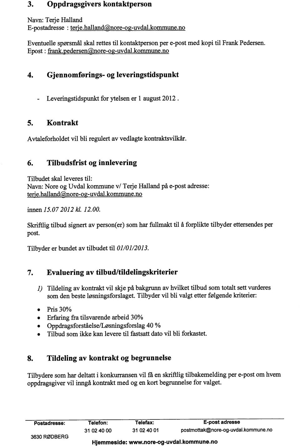 Oppdragsgivers kontaktperson Navn: Nore og Uvdal kommune vi Terje Halland på e-post adresse: teri e.halland(nore-og-uvdal.kommune.no Avtaleforholdet vil bli regulert av vedlagte kontraktsvilkår.