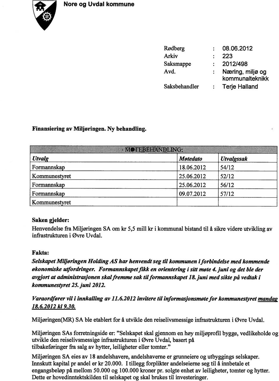 2012 57/12 Kommunestyret Saken gjelder: Henvendelse fra Miljøringen SA om kr 5,5 mill kr i kommunal bistand til å sikre videre utvikling av infrastrukturen i Øvre Uvdal.