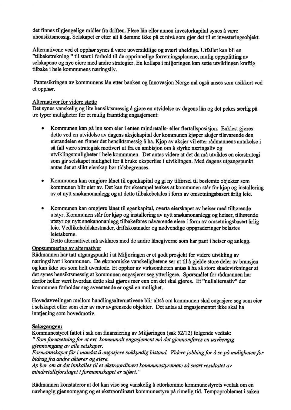 Utfallet kan bli en tilbaketrekning til start i forhold til de opprinnelige forretningsplanene, mulig oppsplitting av selskapene og nye eiere med andre strategier.