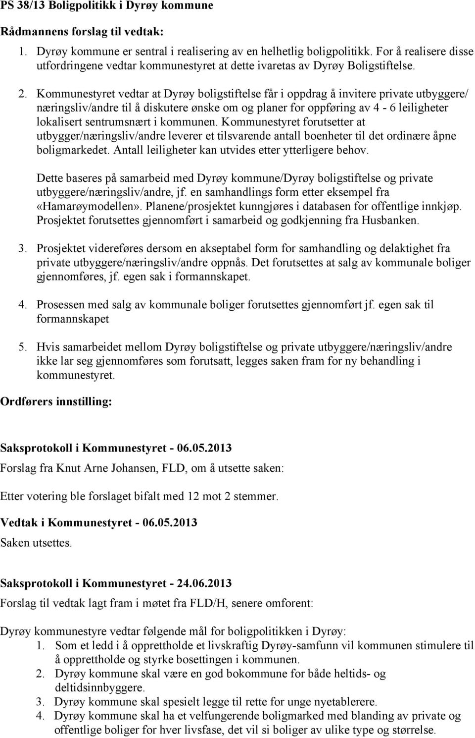 Kommunestyret vedtar at Dyrøy boligstiftelse får i oppdrag å invitere private utbyggere/ næringsliv/andre til å diskutere ønske om og planer for oppføring av 4-6 leiligheter lokalisert sentrumsnært i