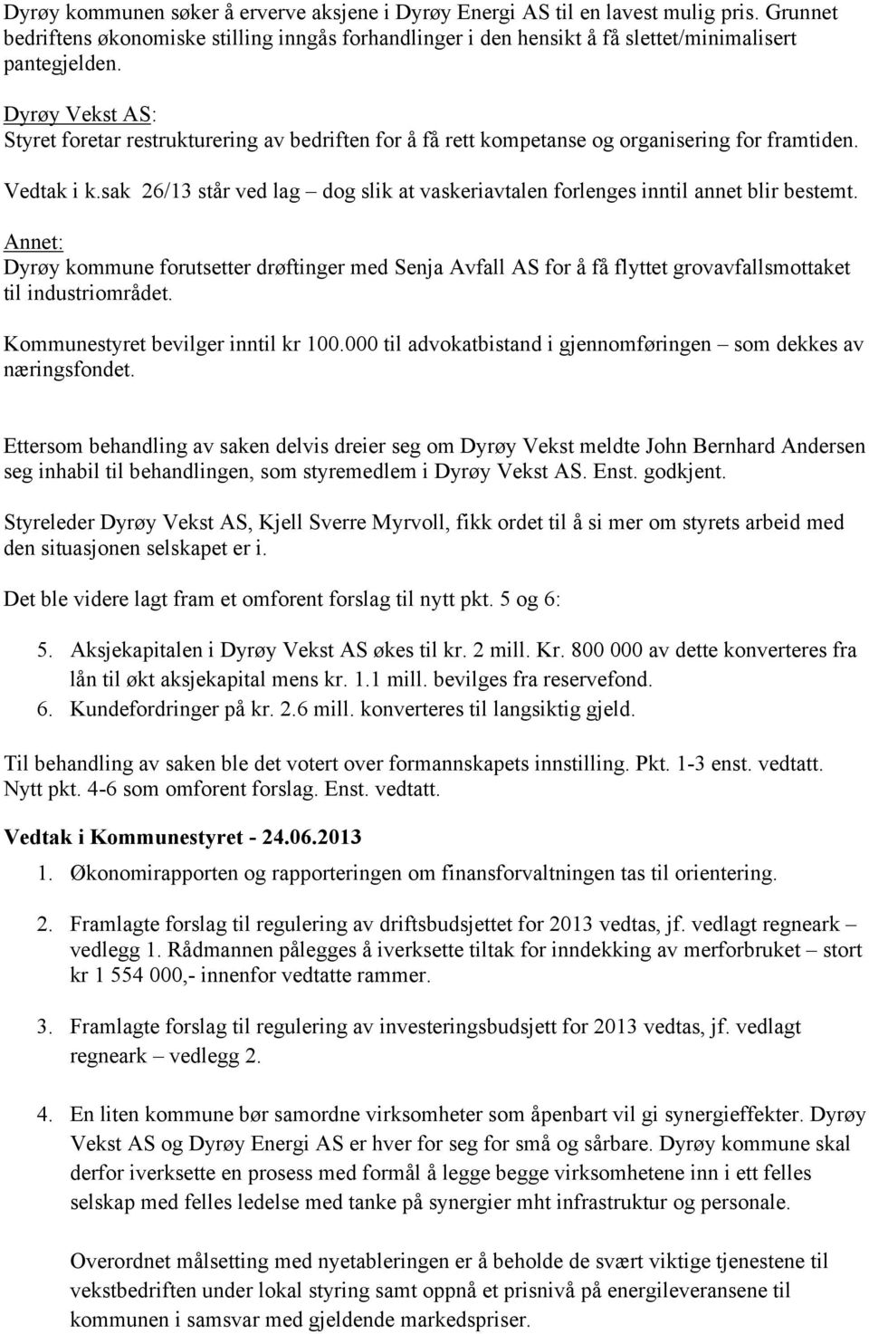 sak 26/13 står ved lag dog slik at vaskeriavtalen forlenges inntil annet blir bestemt.