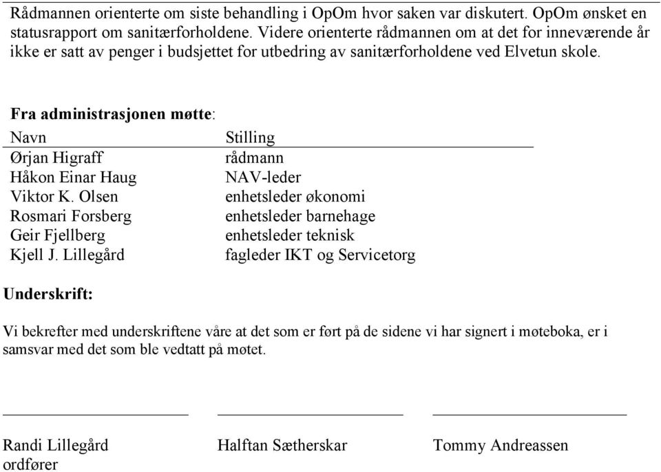 Fra administrasjonen møtte: Navn Ørjan Higraff Håkon Einar Haug Viktor K. Olsen Rosmari Forsberg Geir Fjellberg Kjell J.