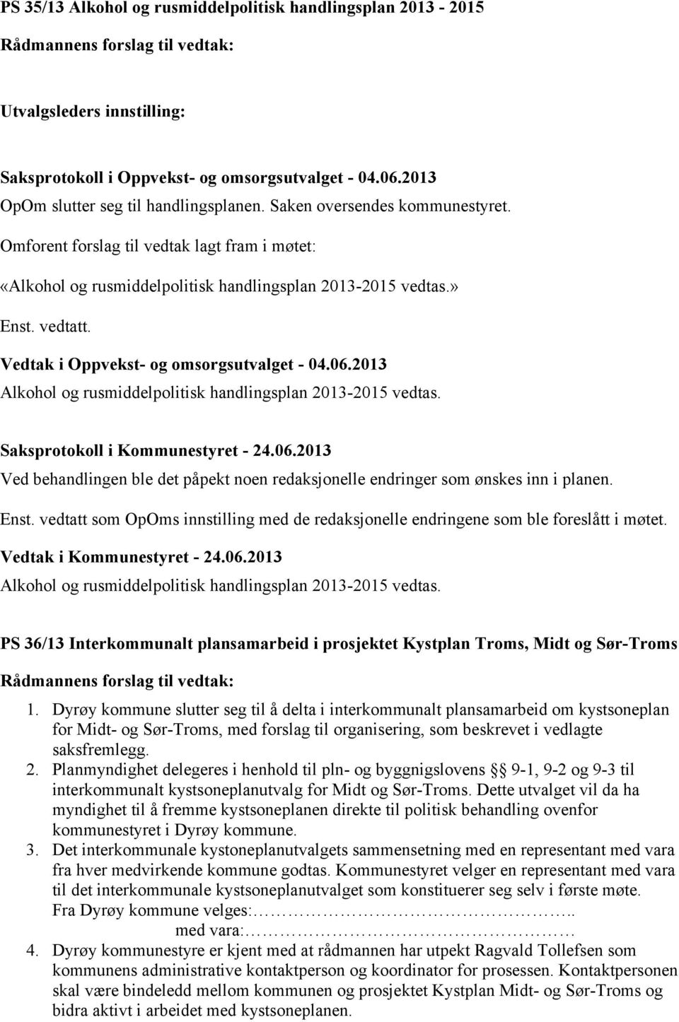 06.2013 Alkohol og rusmiddelpolitisk handlingsplan 2013-2015 vedtas. Ved behandlingen ble det påpekt noen redaksjonelle endringer som ønskes inn i planen. Enst.