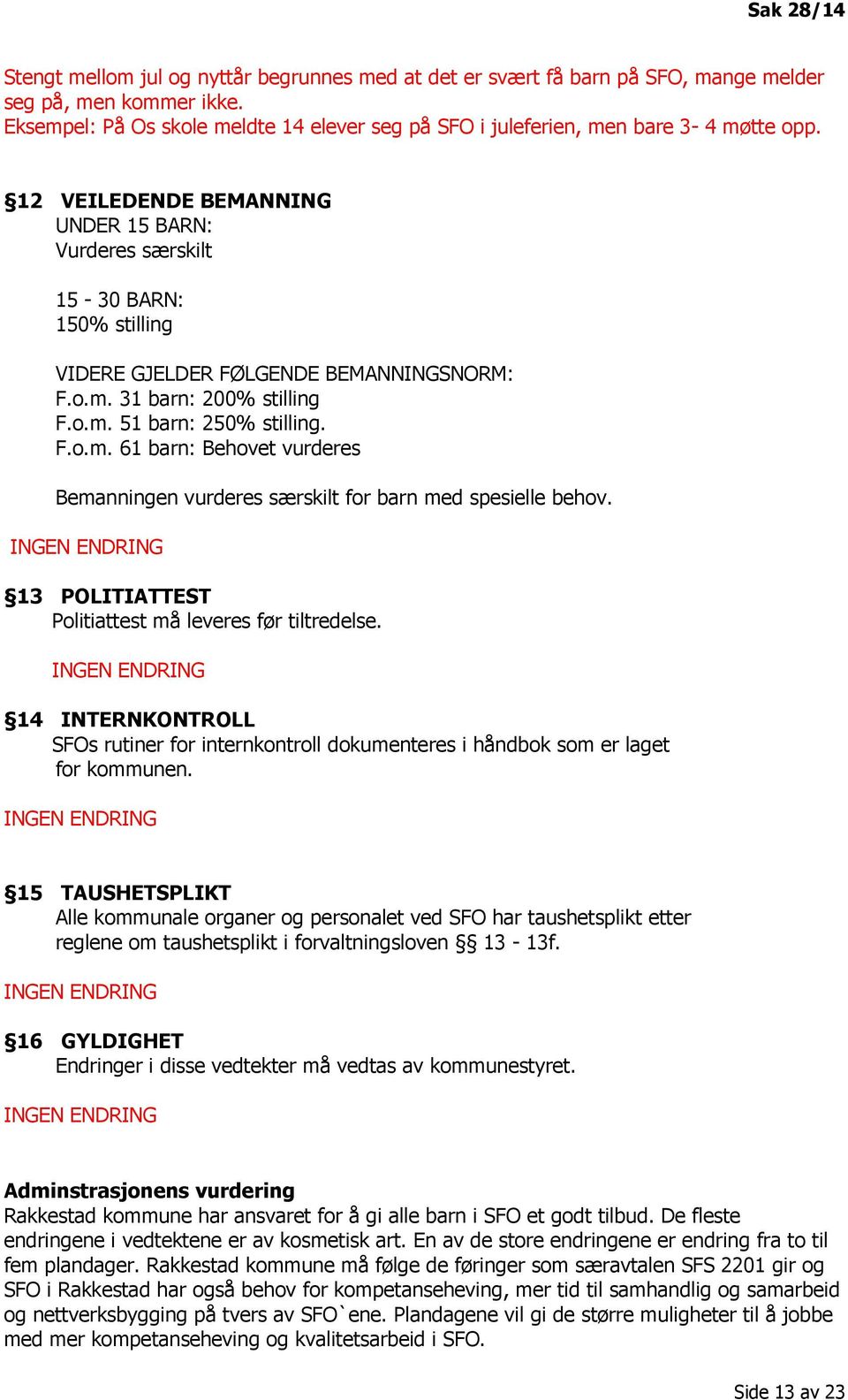 12 VEILEDENDE BEMANNING UNDER 15 BARN: Vurderes særskilt 15-30 BARN: 150% stilling VIDERE GJELDER FØLGENDE BEMANNINGSNORM: F.o.m.