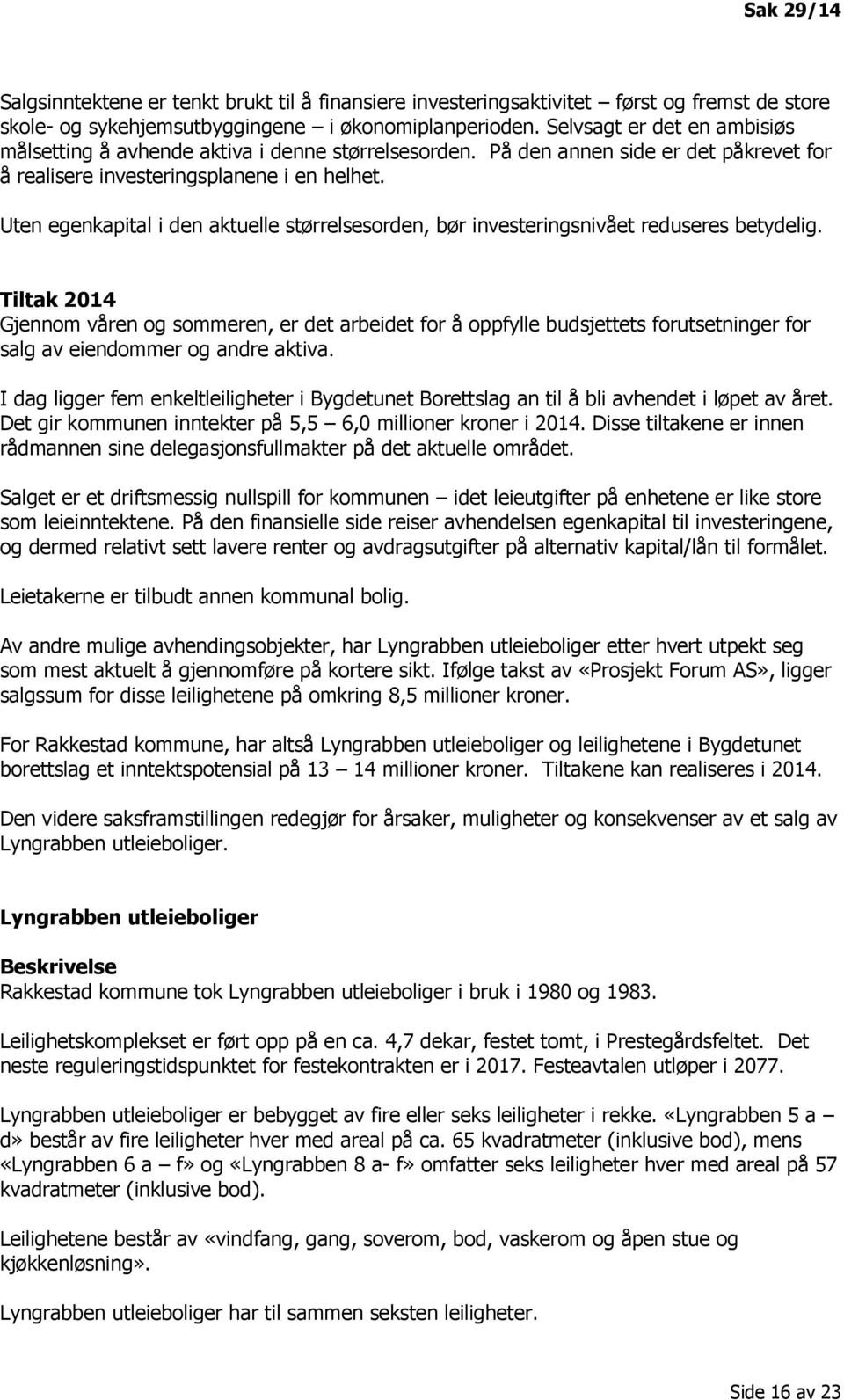 Uten egenkapital i den aktuelle størrelsesorden, bør investeringsnivået reduseres betydelig.