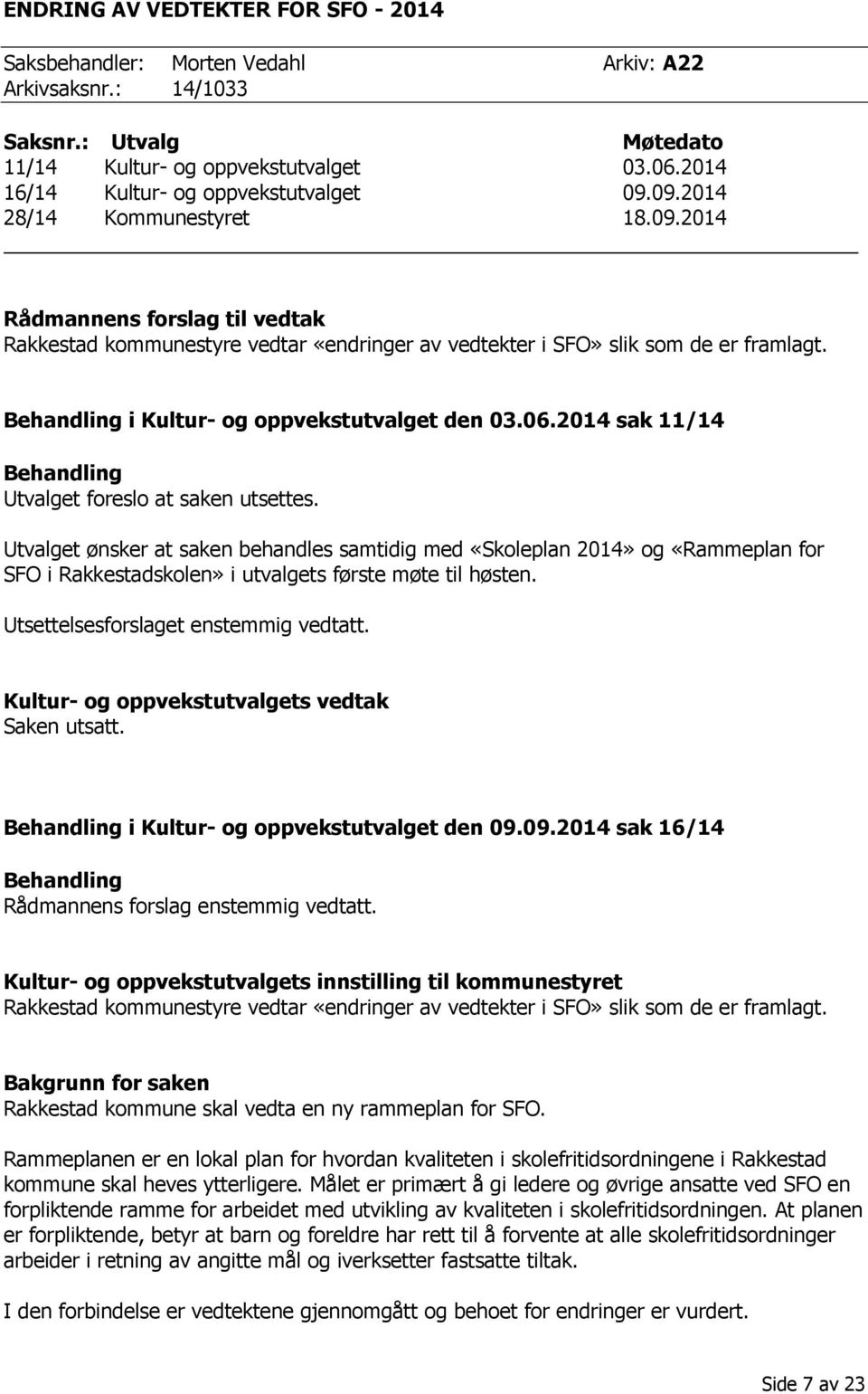 Behandling i Kultur- og oppvekstutvalget den 03.06.2014 sak 11/14 Behandling Utvalget foreslo at saken utsettes.