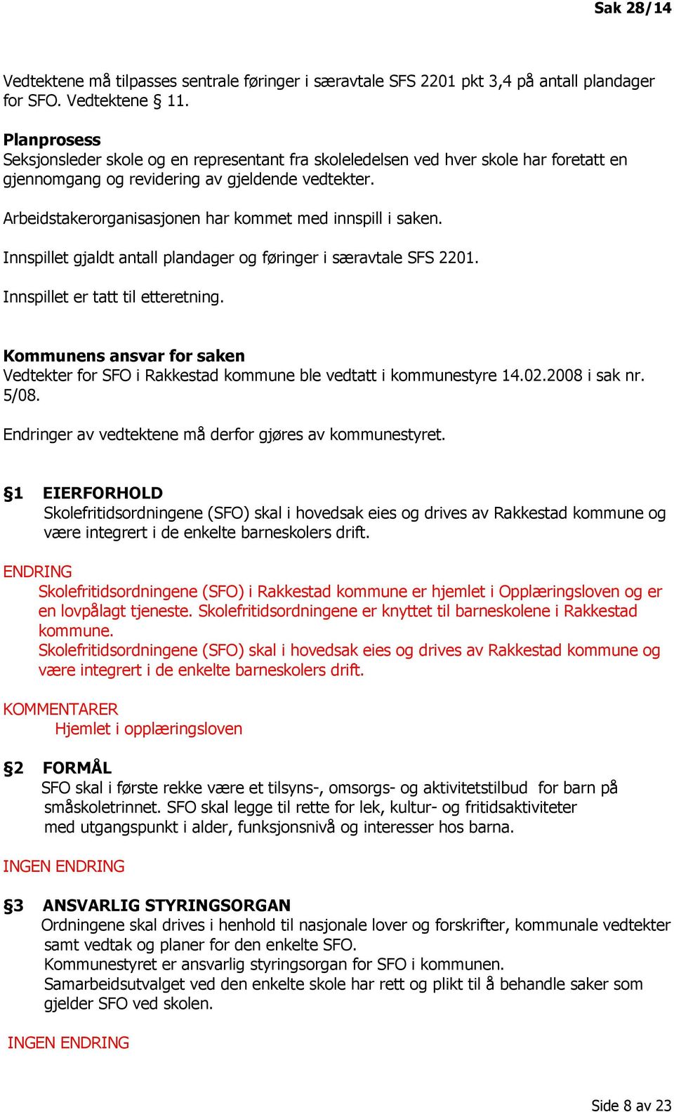 Arbeidstakerorganisasjonen har kommet med innspill i saken. Innspillet gjaldt antall plandager og føringer i særavtale SFS 2201. Innspillet er tatt til etteretning.