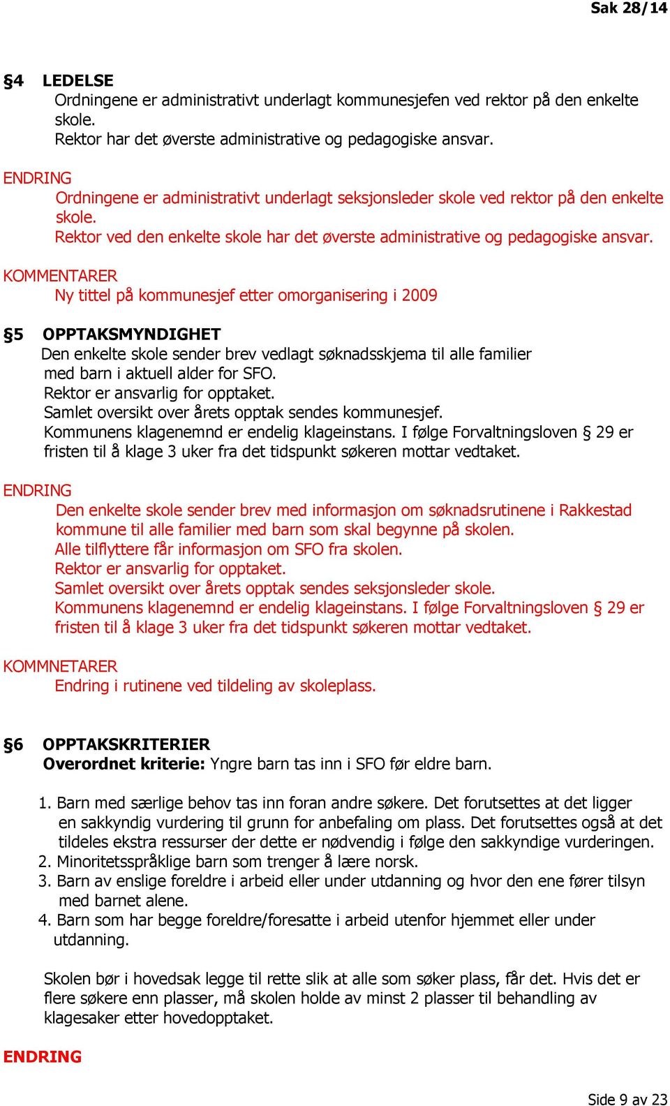 KOMMENTARER Ny tittel på kommunesjef etter omorganisering i 2009 5 OPPTAKSMYNDIGHET Den enkelte skole sender brev vedlagt søknadsskjema til alle familier med barn i aktuell alder for SFO.