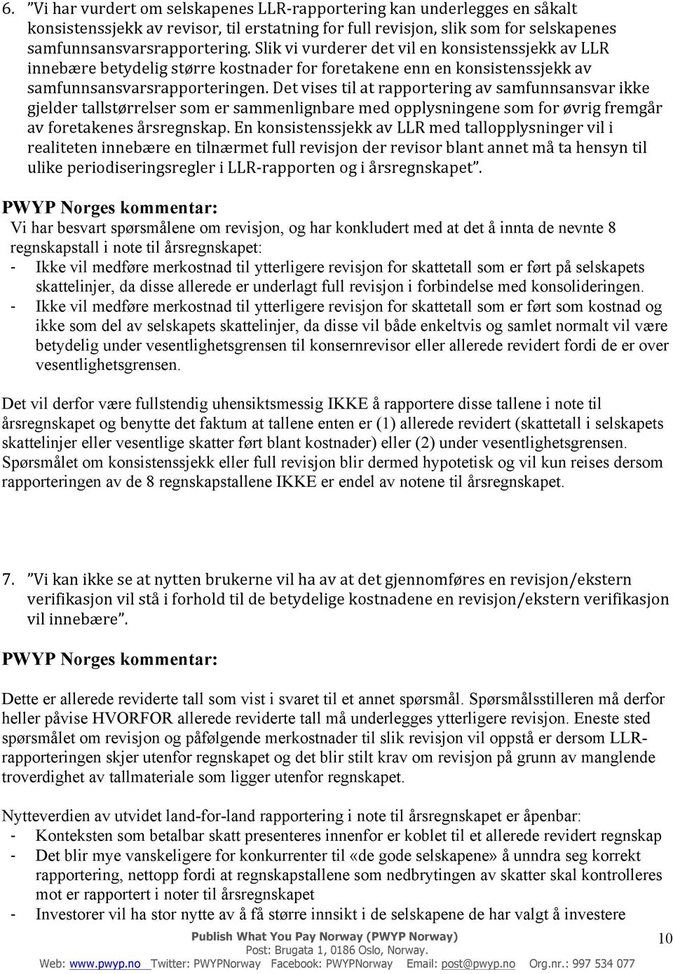 Det vises til at rapportering av samfunnsansvar ikke gjelder tallstørrelser som er sammenlignbare med opplysningene som for øvrig fremgår av foretakenes årsregnskap.