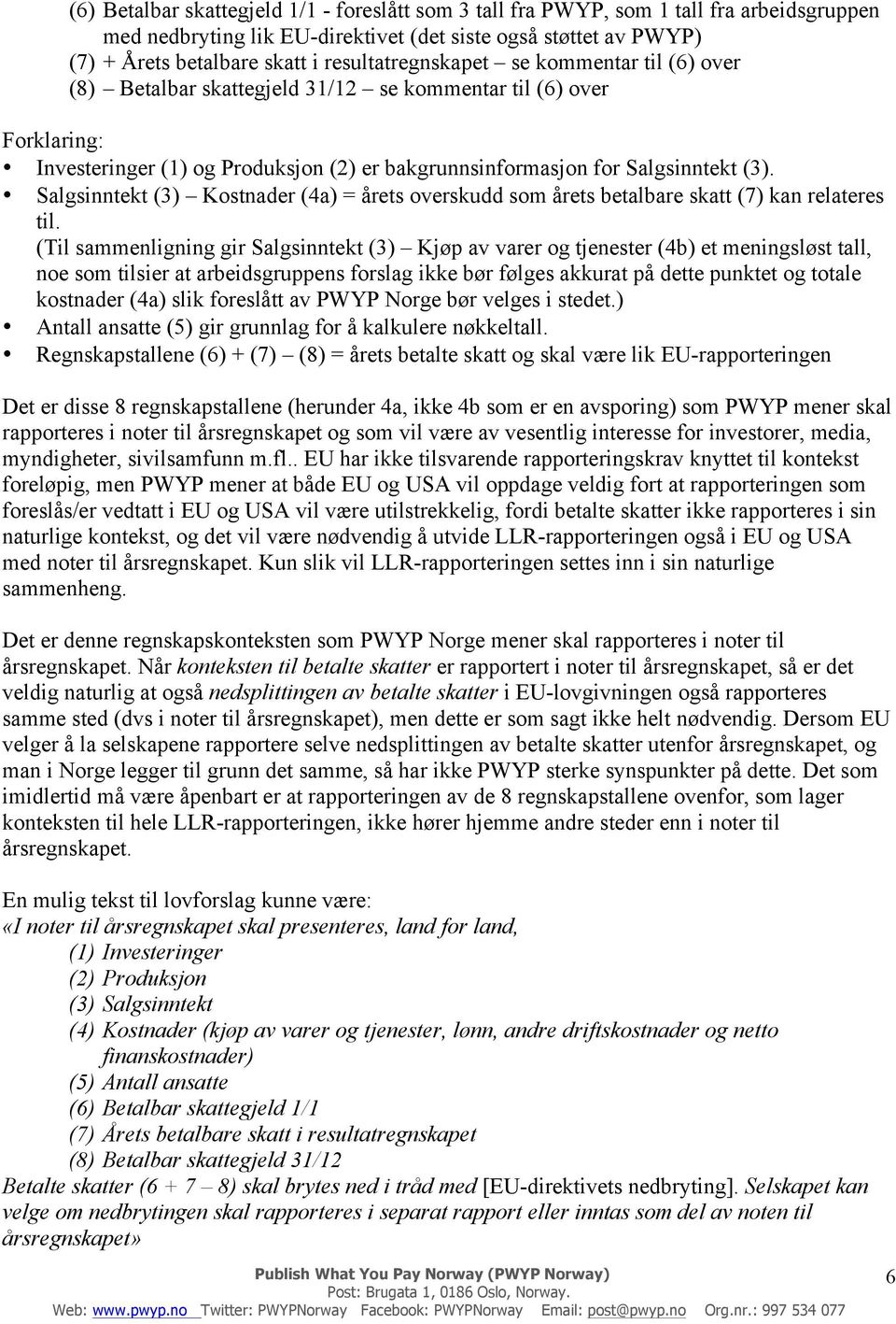 Salgsinntekt (3) Kostnader (4a) = årets overskudd som årets betalbare skatt (7) kan relateres til.