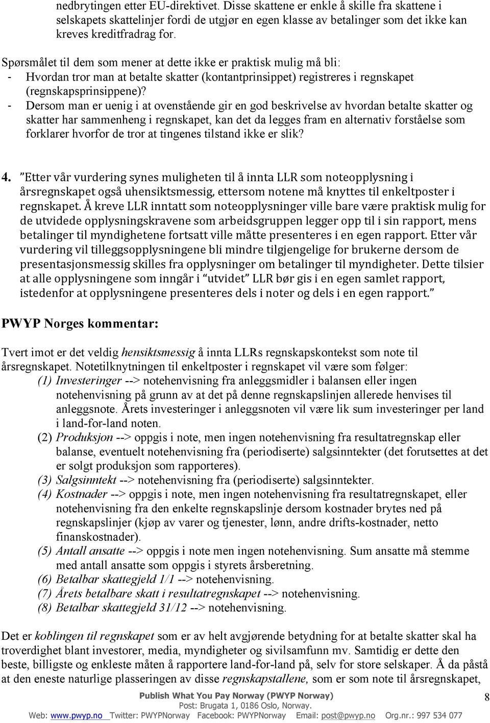 Dersom man er uenig i at ovenstående gir en god beskrivelse av hvordan betalte skatter og skatter har sammenheng i regnskapet, kan det da legges fram en alternativ forståelse som forklarer hvorfor de