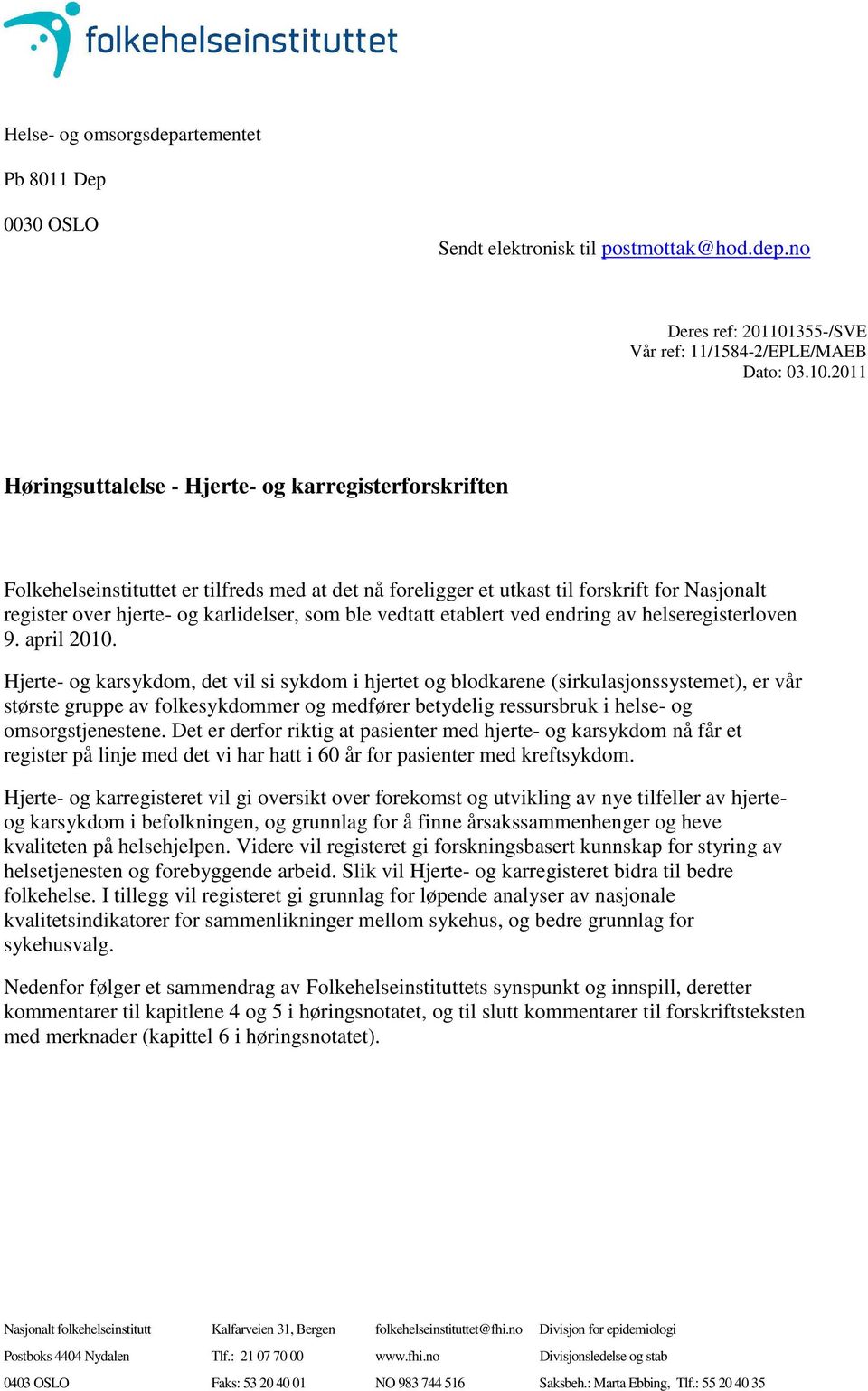 2011 Høringsuttalelse - Hjerte- og karregisterforskriften Folkehelseinstituttet er tilfreds med at det nå foreligger et utkast til forskrift for Nasjonalt register over hjerte- og karlidelser, som