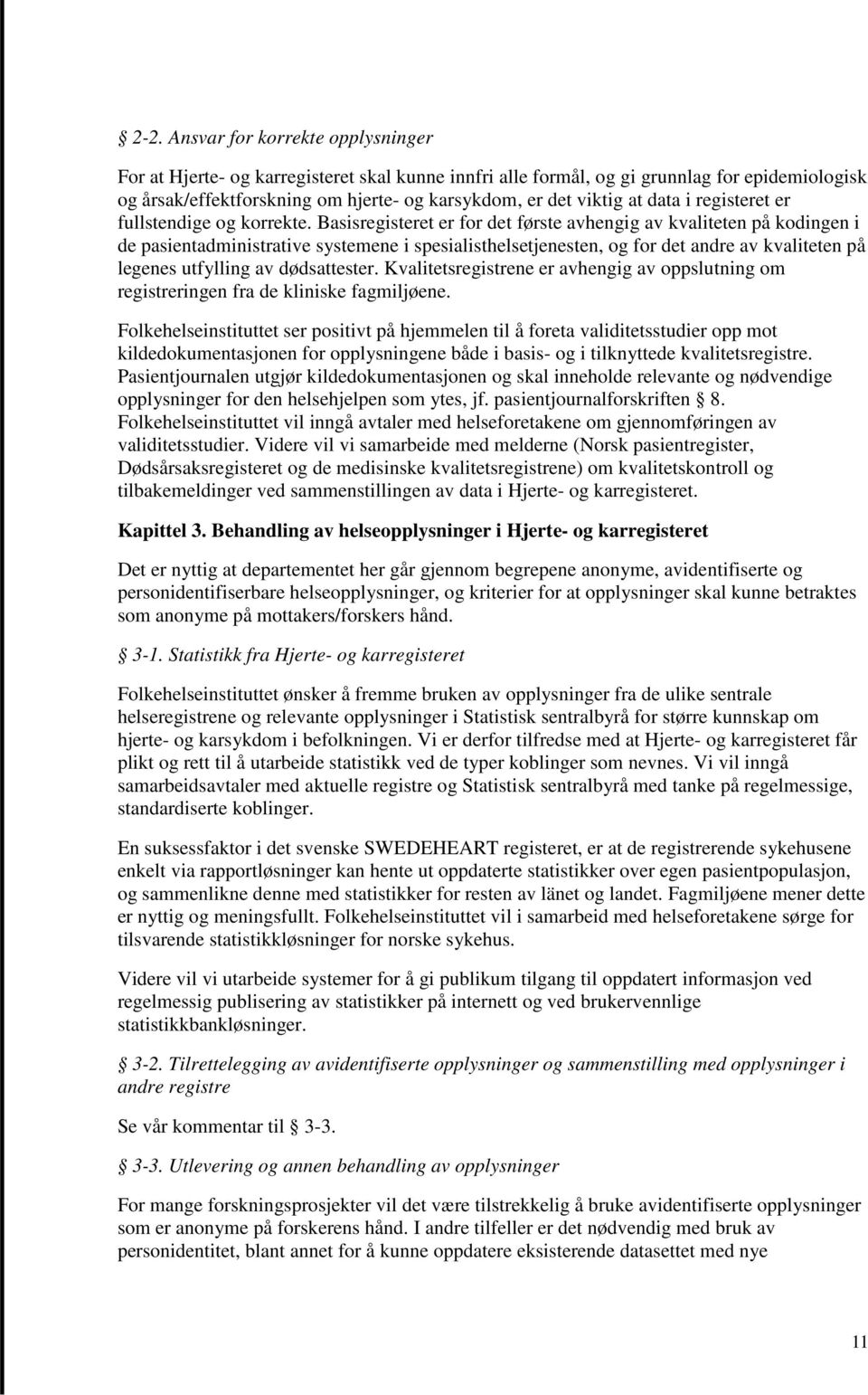 Basisregisteret er for det første avhengig av kvaliteten på kodingen i de pasientadministrative systemene i spesialisthelsetjenesten, og for det andre av kvaliteten på legenes utfylling av