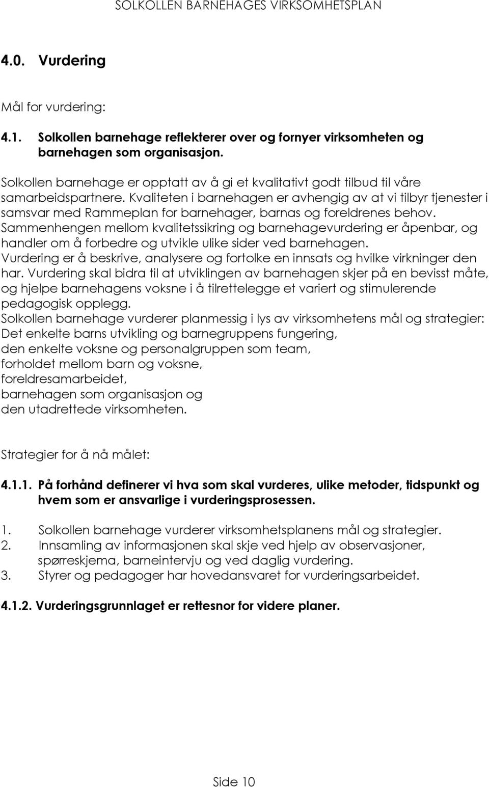 Kvaliteten i barnehagen er avhengig av at vi tilbyr tjenester i samsvar med Rammeplan for barnehager, barnas og foreldrenes behov.