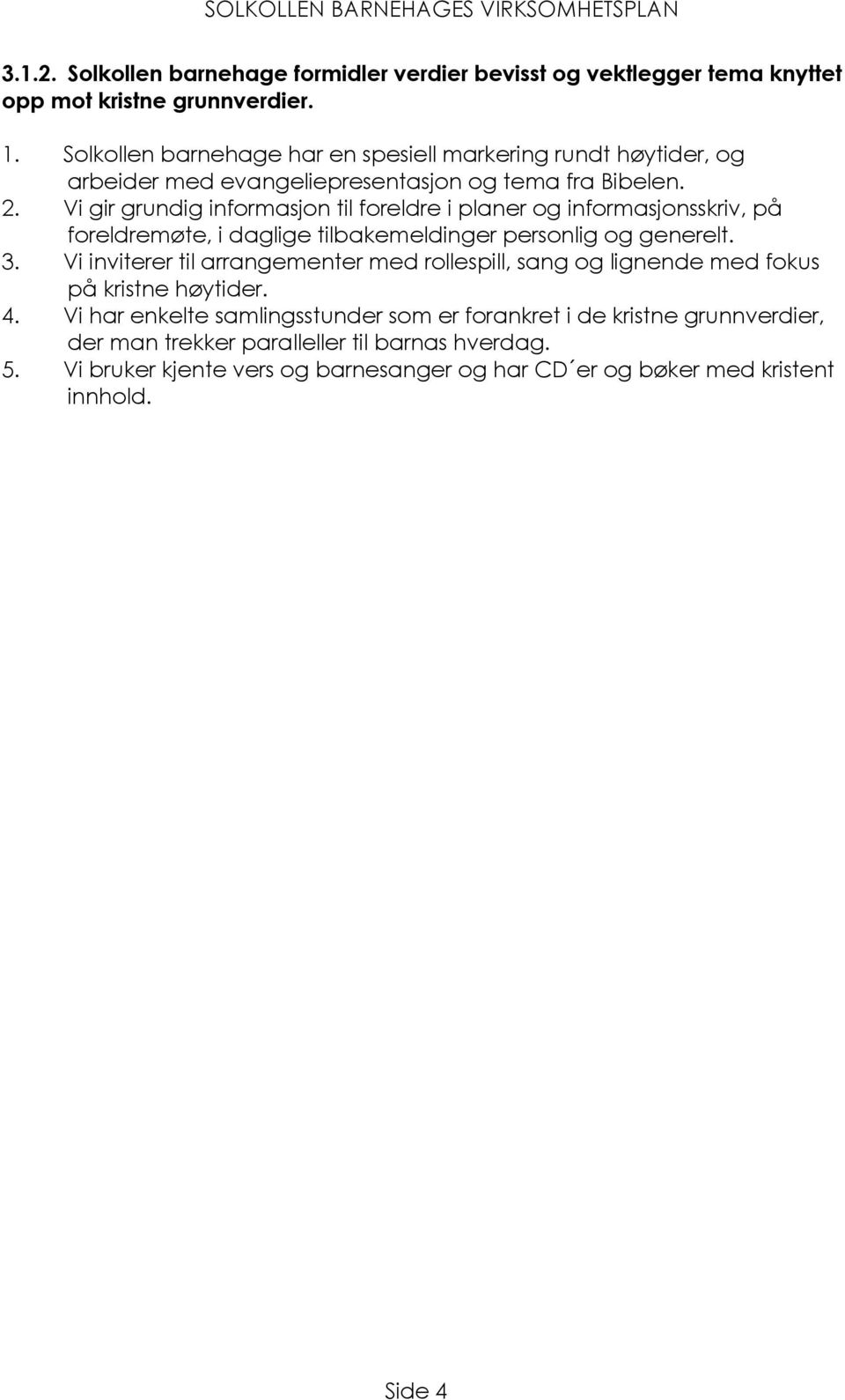 Vi gir grundig informasjon til foreldre i planer og informasjonsskriv, på foreldremøte, i daglige tilbakemeldinger personlig og generelt. 3.