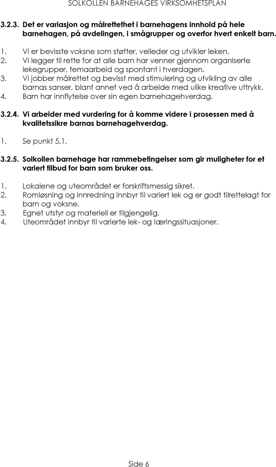 Vi jobber målrettet og bevisst med stimulering og utvikling av alle barnas sanser, blant annet ved å arbeide med ulike kreative uttrykk. 4.