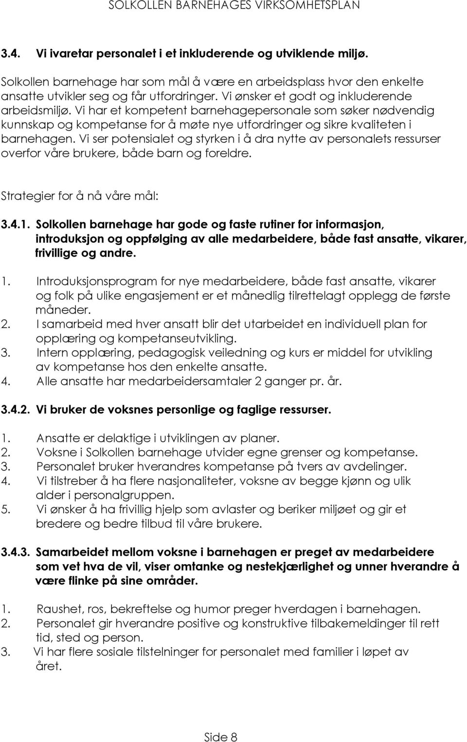 Vi ser potensialet og styrken i å dra nytte av personalets ressurser overfor våre brukere, både barn og foreldre. Strategier for å nå våre mål: 3.4.1.