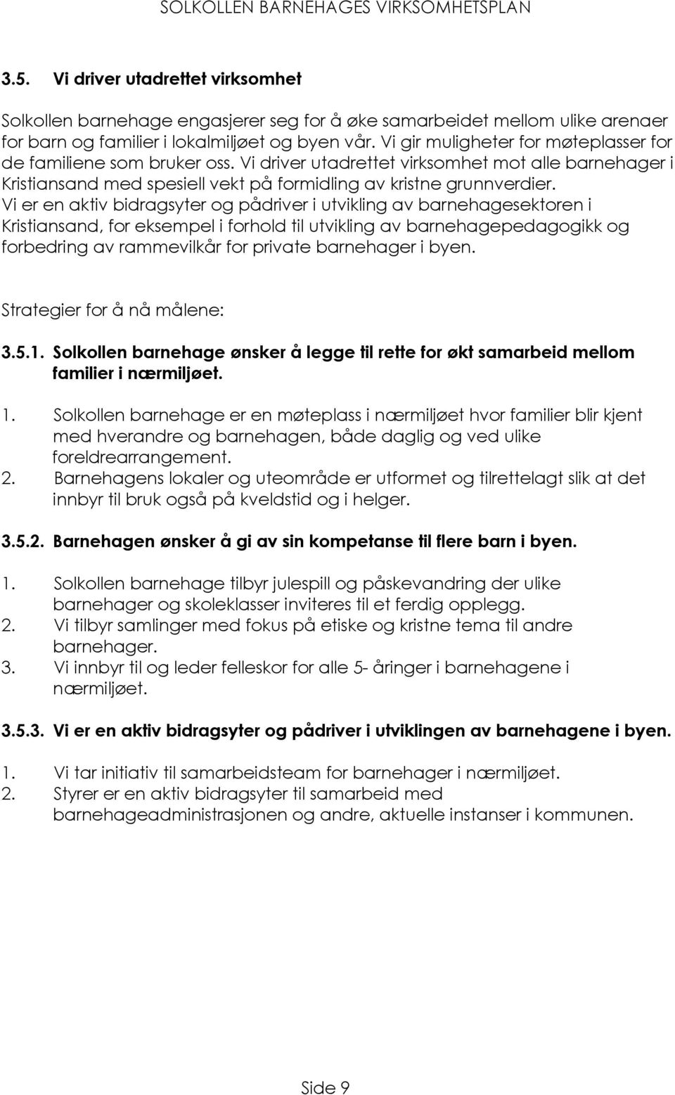 Vi er en aktiv bidragsyter og pådriver i utvikling av barnehagesektoren i Kristiansand, for eksempel i forhold til utvikling av barnehagepedagogikk og forbedring av rammevilkår for private barnehager