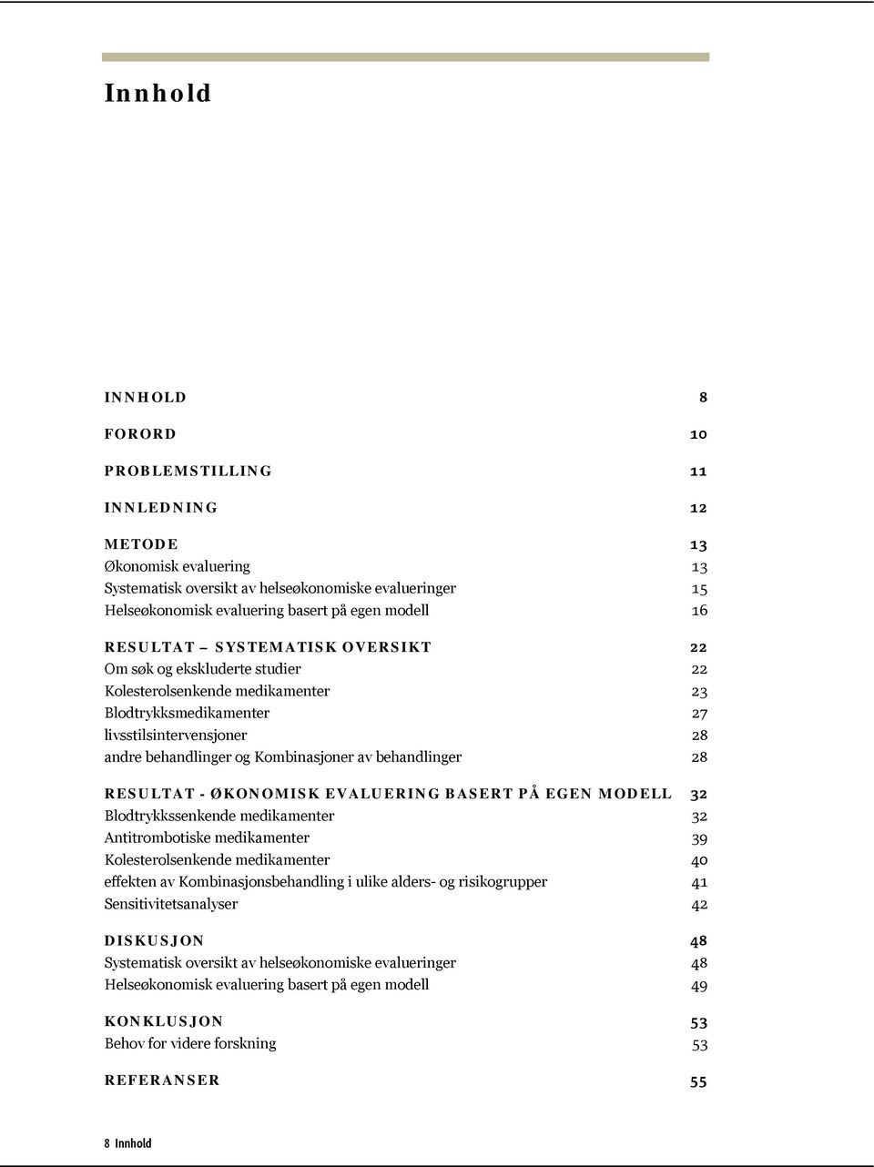 behandlinger 28 RESULTAT - ØKONOMISK EVALUERING BASERT PÅ EGEN MODELL 32 Blodtrykkssenkende medikamenter 32 Antitrombotiske medikamenter 39 Kolesterolsenkende medikamenter 40 effekten av