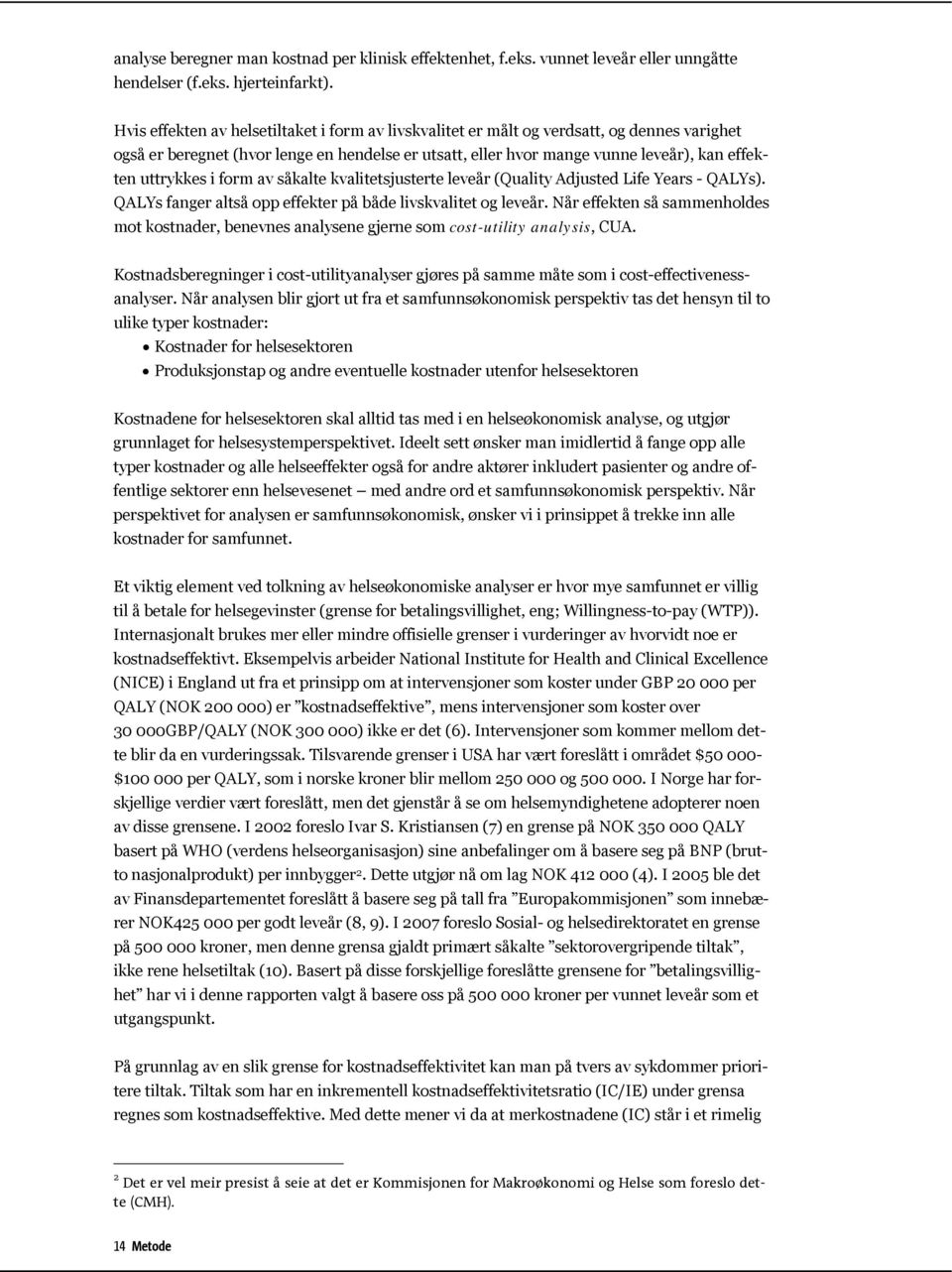 uttrykkes i form av såkalte kvalitetsjusterte leveår (Quality Adjusted Life Years - QALYs). QALYs fanger altså opp effekter på både livskvalitet og leveår.