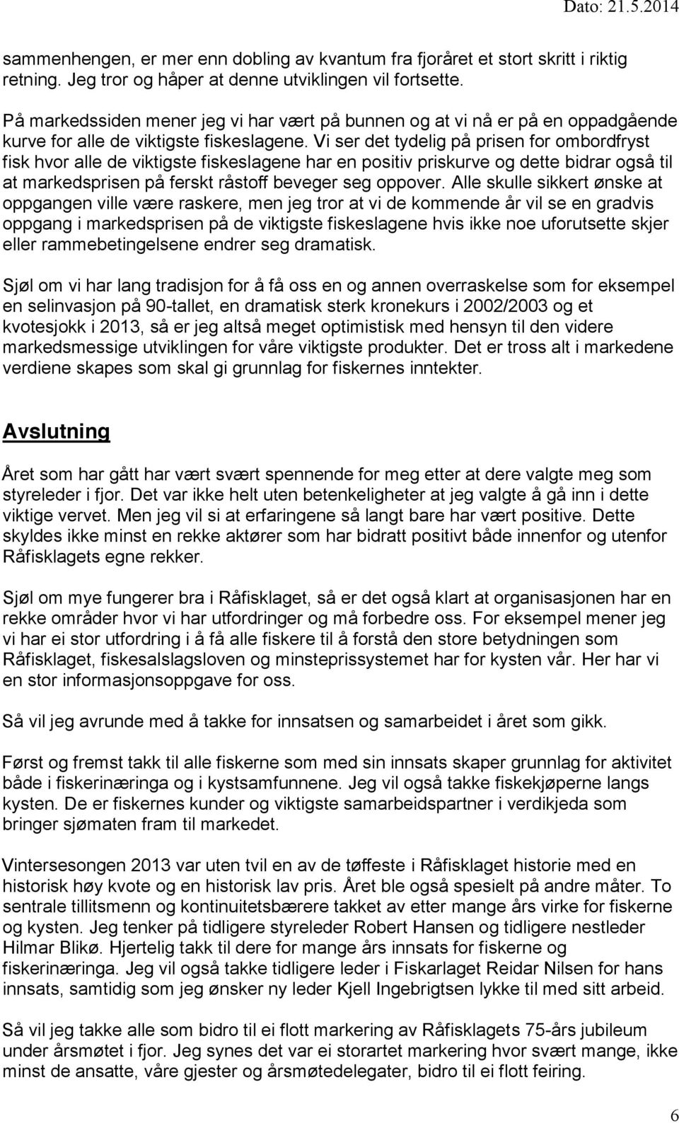 Vi ser det tydelig på prisen for ombordfryst fisk hvor alle de viktigste fiskeslagene har en positiv priskurve og dette bidrar også til at markedsprisen på ferskt råstoff beveger seg oppover.