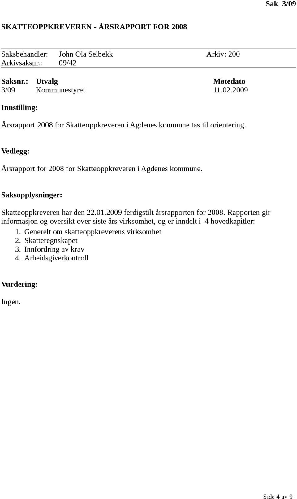 Skatteoppkreveren har den 22.01.2009 ferdigstilt årsrapporten for 2008.