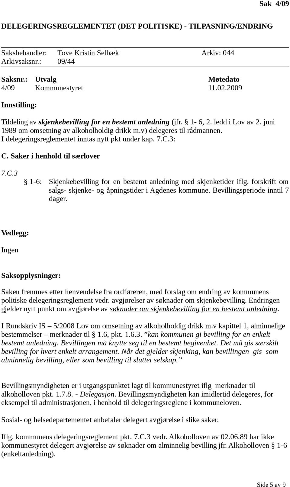 I delegeringsreglementet inntas nytt pkt under kap. 7.C.3: C. Saker i henhold til særlover 7.C.3 1-6: Skjenkebevilling for en bestemt anledning med skjenketider iflg.