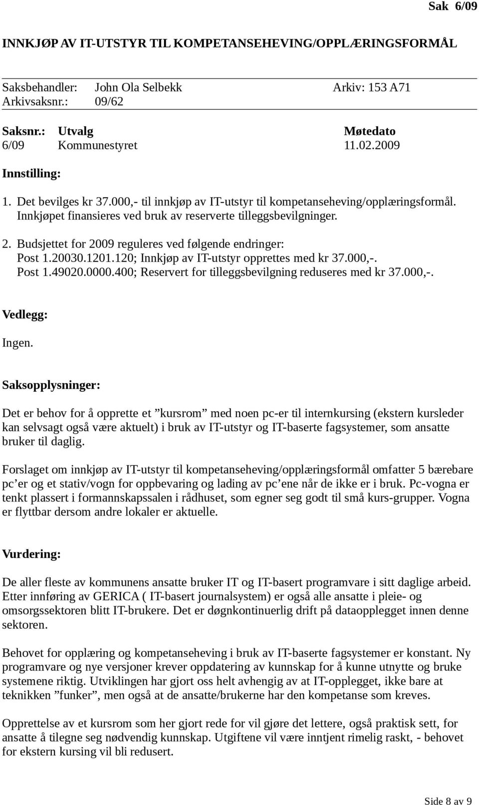 Budsjettet for 2009 reguleres ved følgende endringer: Post 1.20030.1201.120; Innkjøp av IT-utstyr opprettes med kr 37.000,-. Post 1.49020.0000.