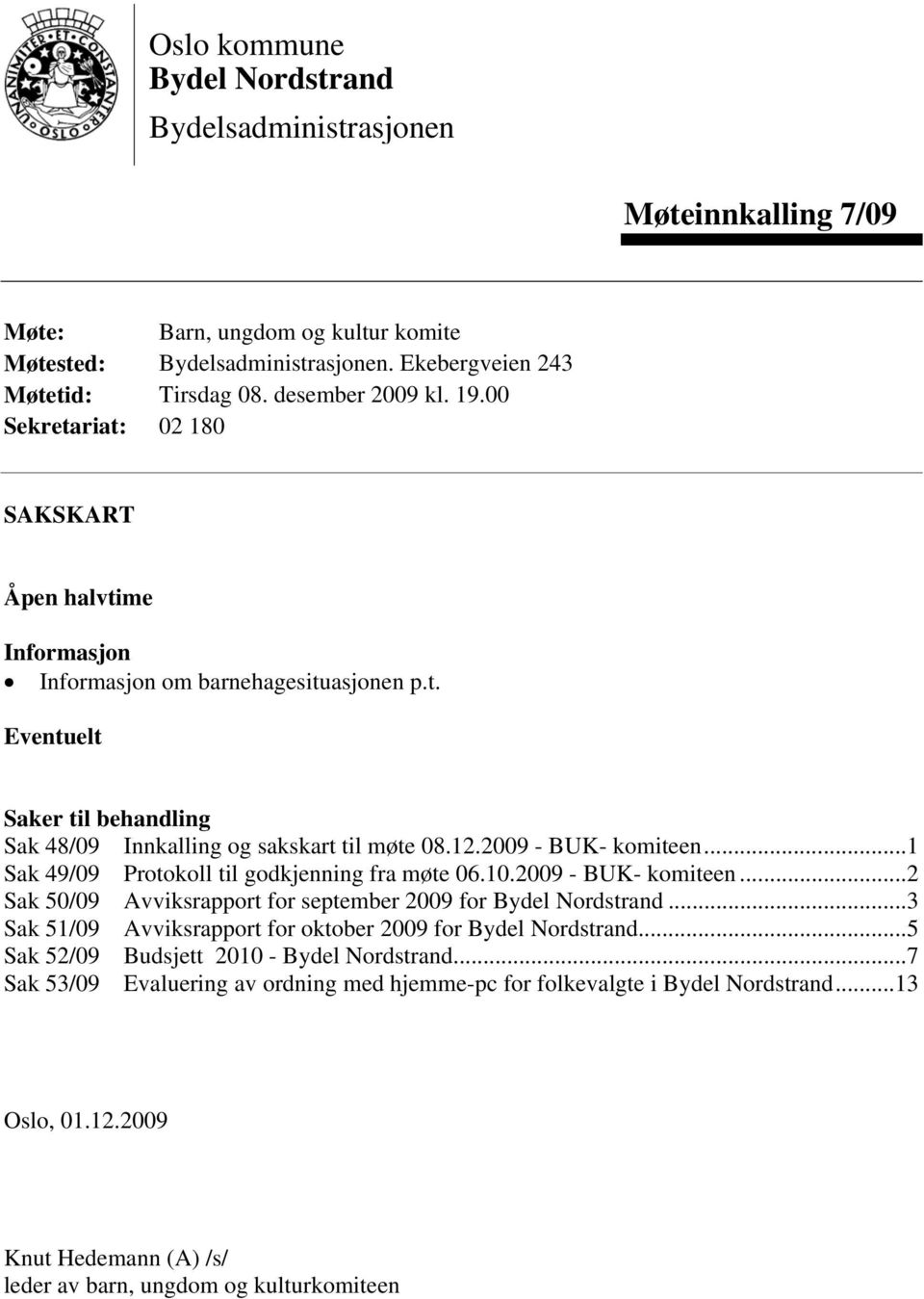 2009 - BUK- komiteen...1 Sak 49/09 Protokoll til godkjenning fra møte 06.10.2009 - BUK- komiteen...2 Sak 50/09 Avviksrapport for september 2009 for Bydel Nordstrand.