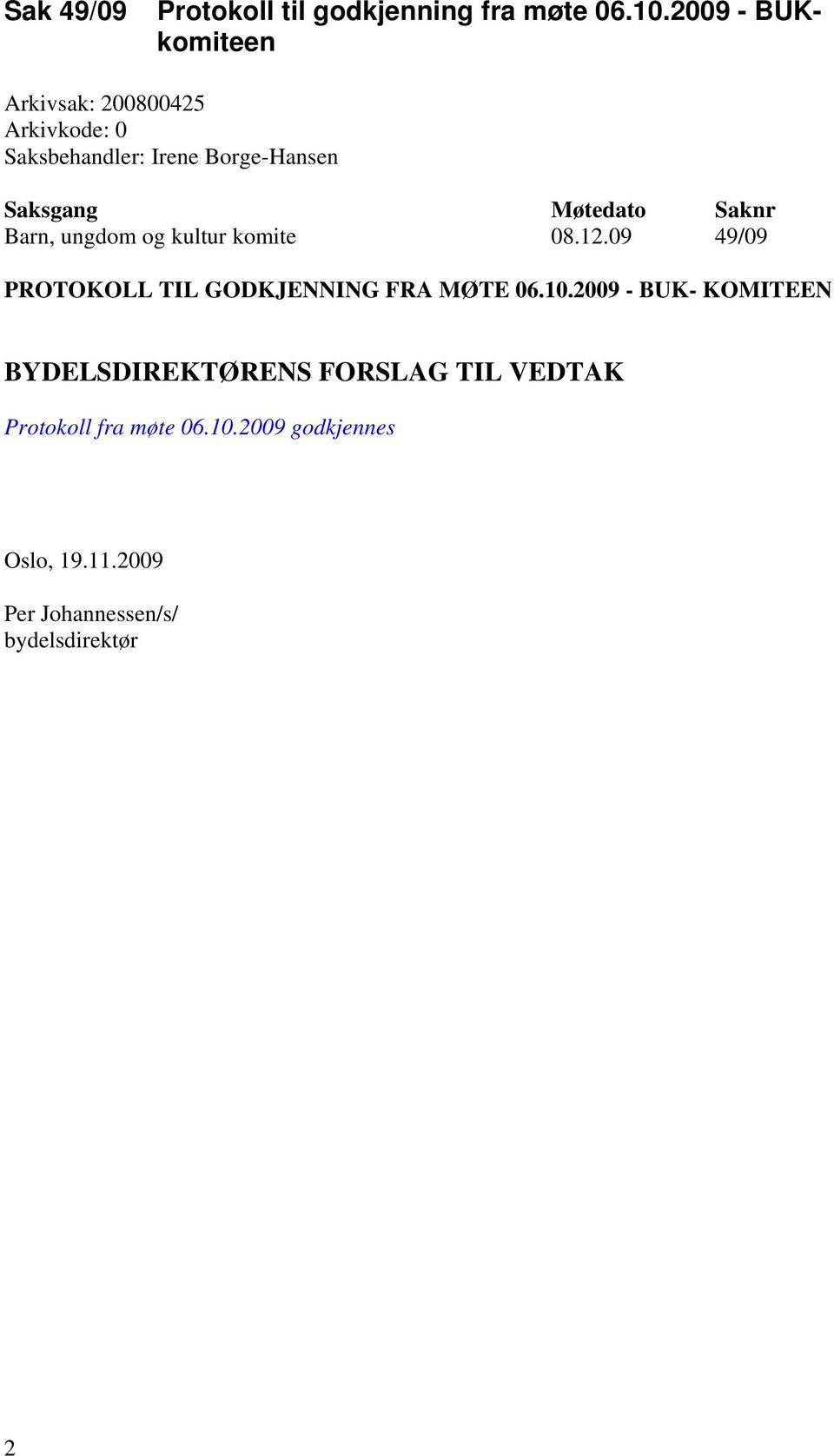 Møtedato Saknr Barn, ungdom og kultur komite 08.12.09 49/09 PROTOKOLL TIL GODKJENNING FRA MØTE 06.