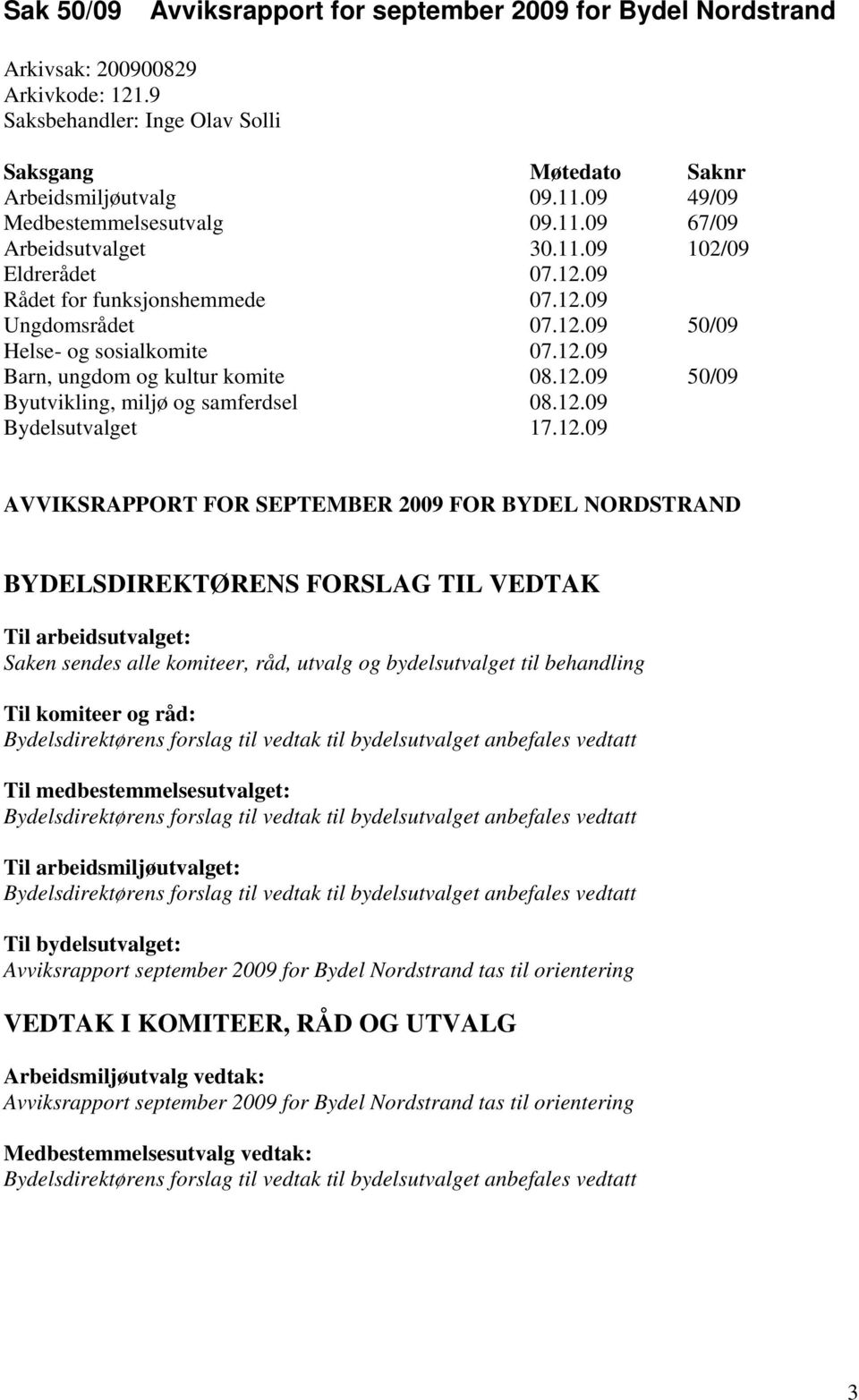 12.09 50/09 Byutvikling, miljø og samferdsel 08.12.09 Bydelsutvalget 17.12.09 AVVIKSRAPPORT FOR SEPTEMBER 2009 FOR BYDEL NORDSTRAND BYDELSDIREKTØRENS FORSLAG TIL VEDTAK Til arbeidsutvalget: Saken