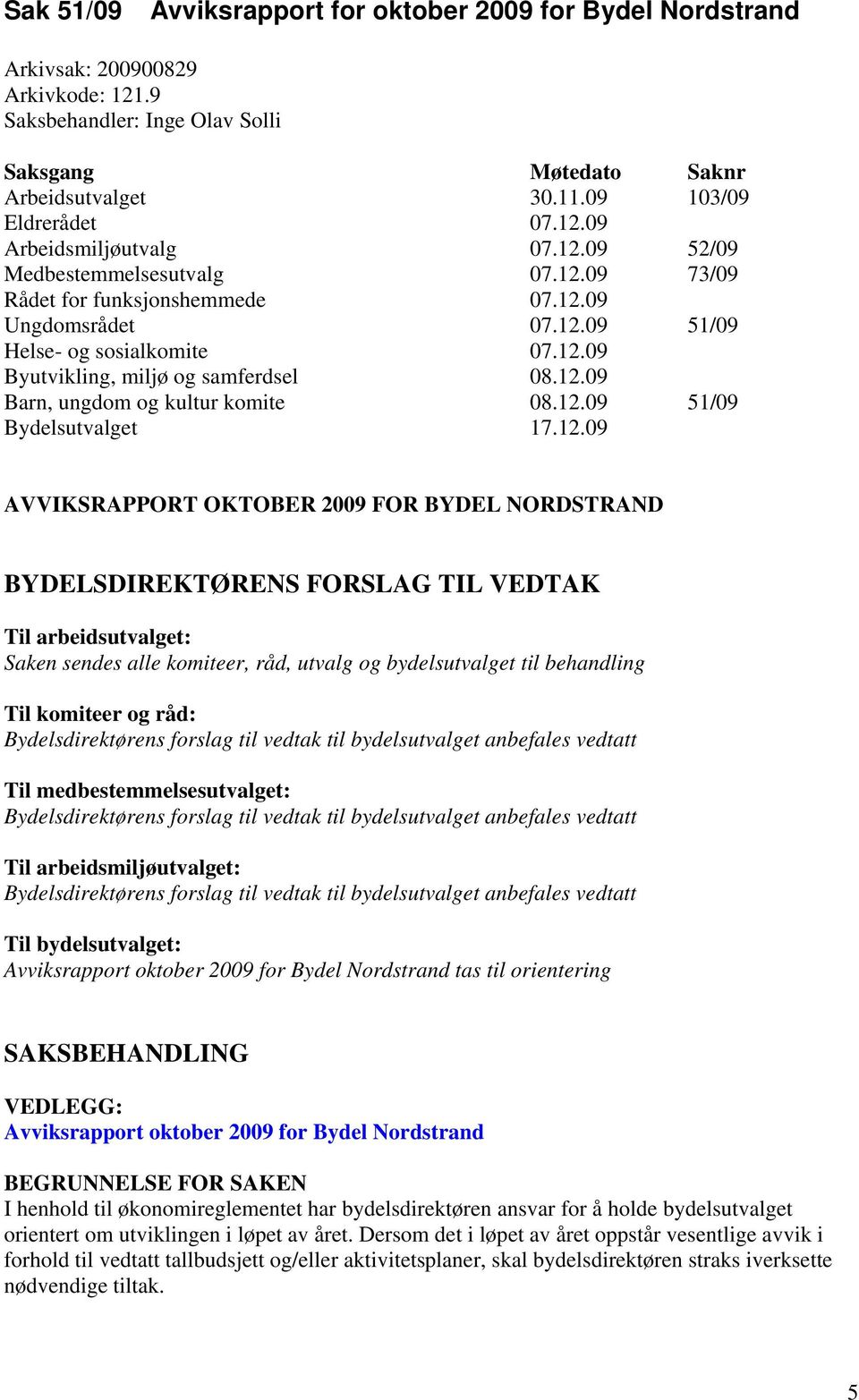 12.09 Barn, ungdom og kultur komite 08.12.09 51/09 Bydelsutvalget 17.12.09 AVVIKSRAPPORT OKTOBER 2009 FOR BYDEL NORDSTRAND BYDELSDIREKTØRENS FORSLAG TIL VEDTAK Til arbeidsutvalget: Saken sendes alle