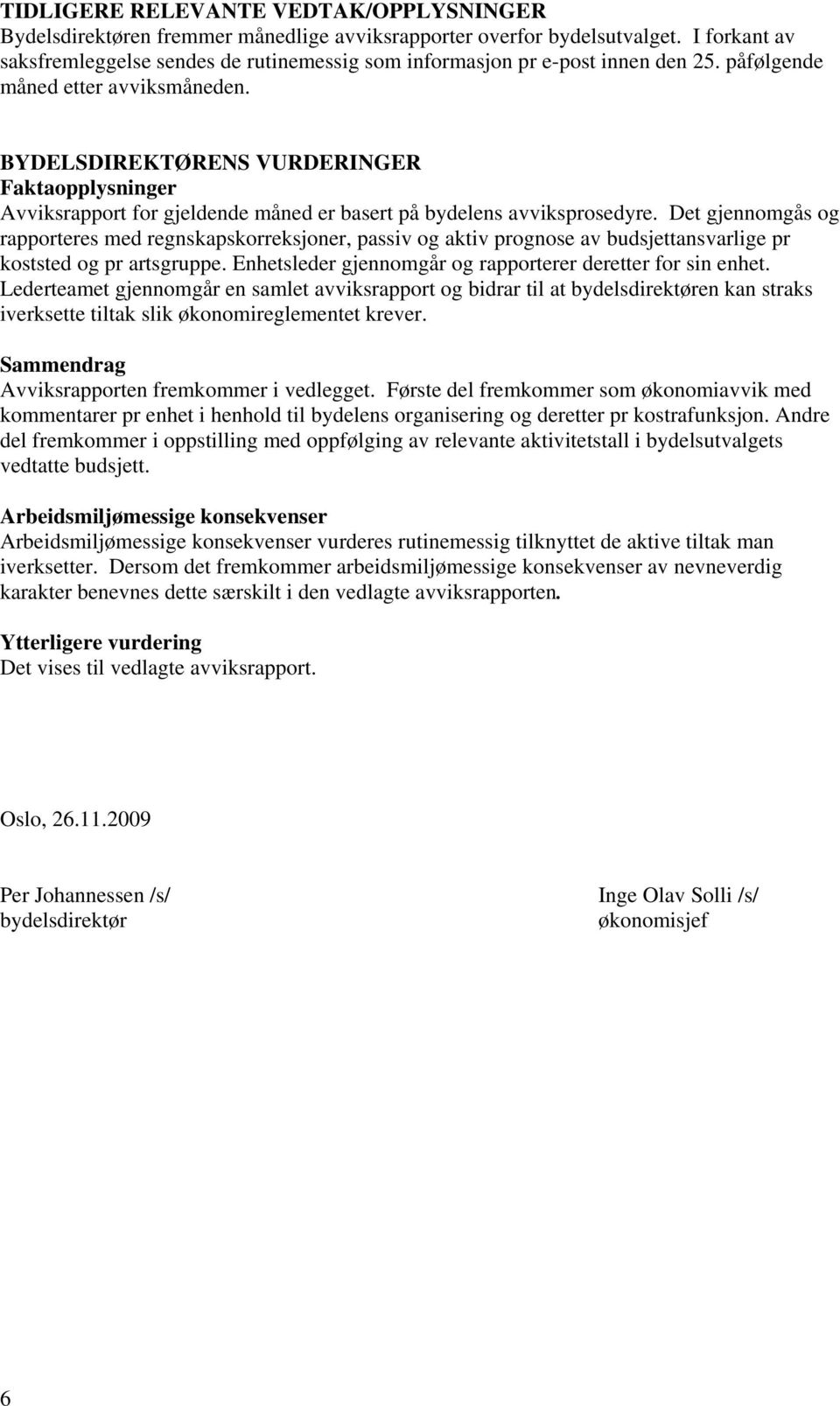 BYDELSDIREKTØRENS VURDERINGER Faktaopplysninger Avviksrapport for gjeldende måned er basert på bydelens avviksprosedyre.