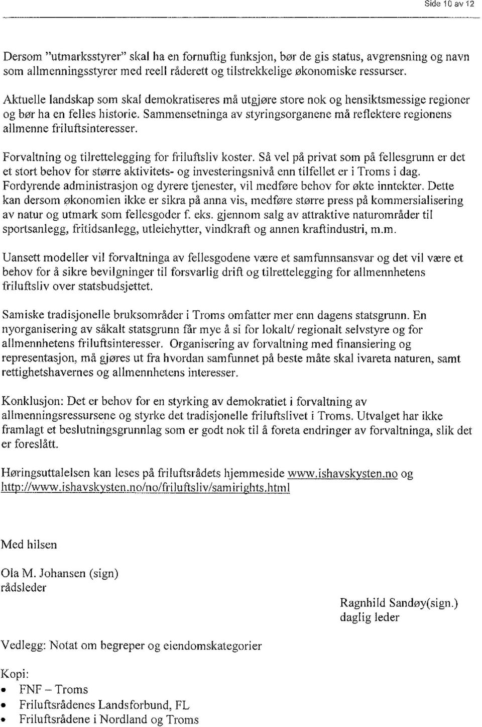 Sammensetninga av styringsorganene må reflektere regionens allmenne friluftsinteresser. Forvaltning og tilrettelegging for friluftsliv koster.