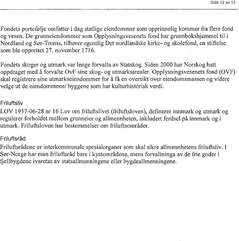 november 1716. Fondets skoger og utmark var lenge forvalta av Statskog. Siden 2000 har Norskog hatt oppdraget med å forvalte OvF sine skog- og utmarksarealer.