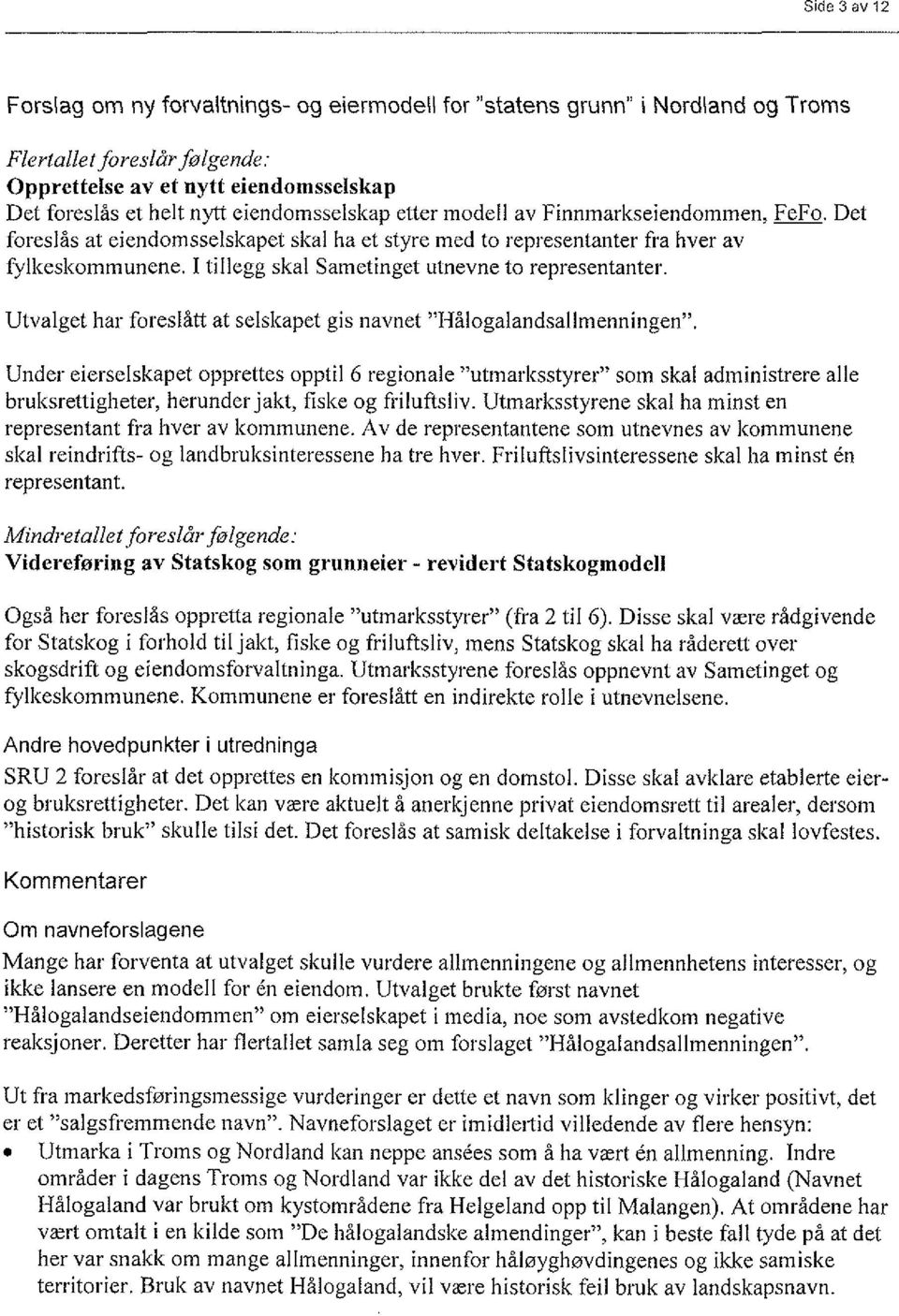 I tillegg skal Sametinget utnevne to representanter. Utvalget har foreslått at selskapet gis navnet "Hålogalandsallmenningen".