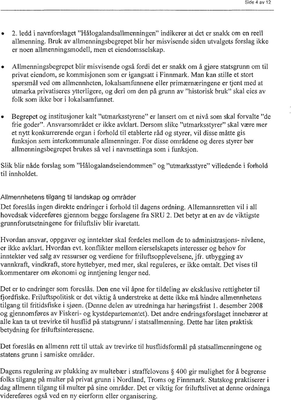 Allmenningsbegrepet blir misvisende også fordi det er snakk om å gjøre statsgrunn om til privat eiendom, se kommisjonen som er igangsatt i Finnmark.