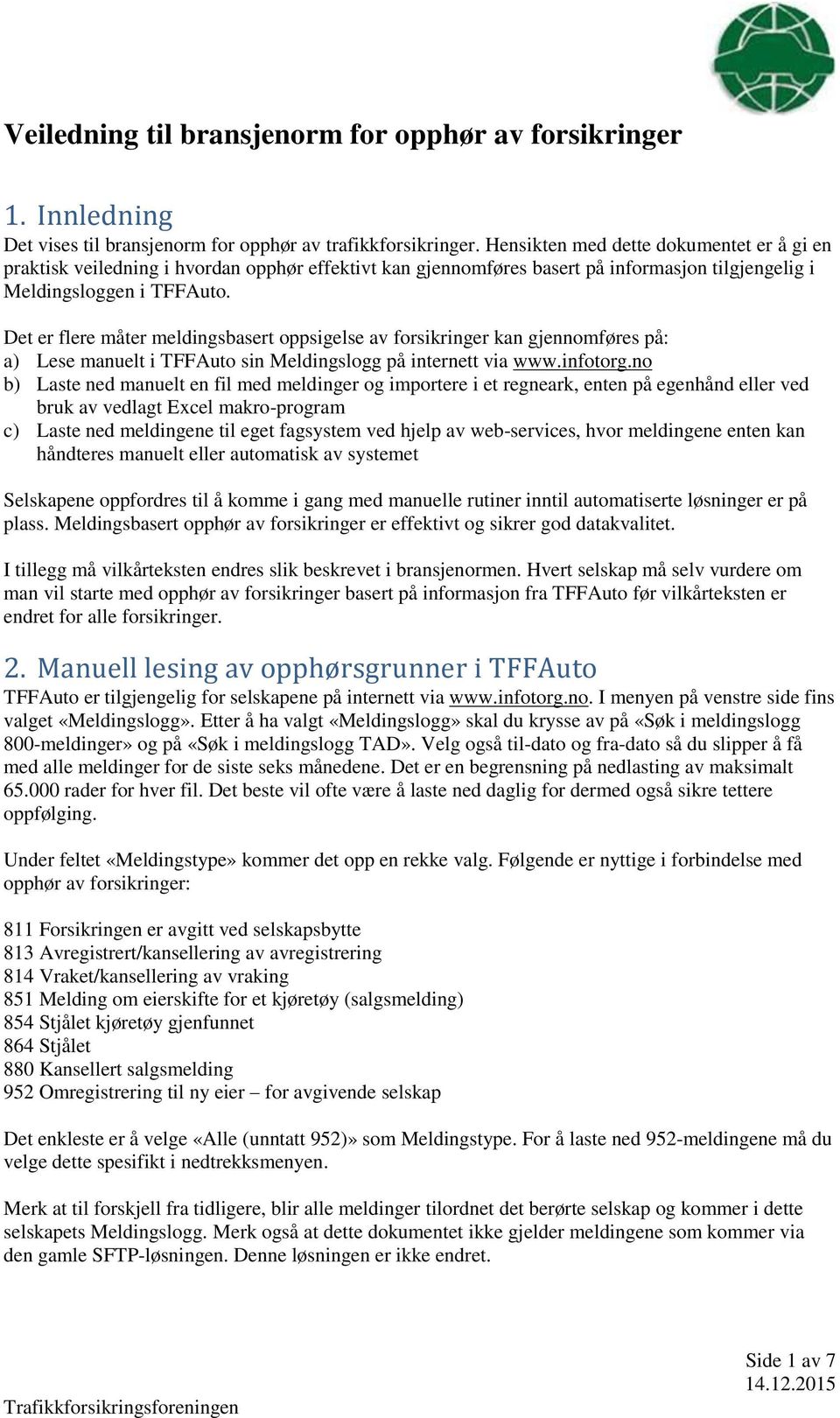 Det er flere måter meldingsbasert oppsigelse av forsikringer kan gjennomføres på: a) Lese manuelt i TFFAuto sin Meldingslogg på internett via www.infotorg.