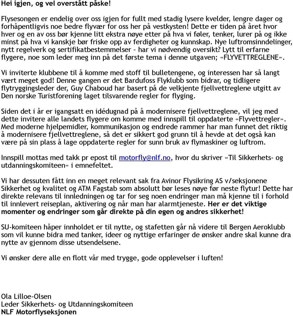 Nye luftromsinndelinger, nytt regelverk og sertifikatbestemmelser har vi nødvendig oversikt? Lytt til erfarne flygere, noe som leder meg inn på det første tema i denne utgaven; «FLYVETTREGLENE».