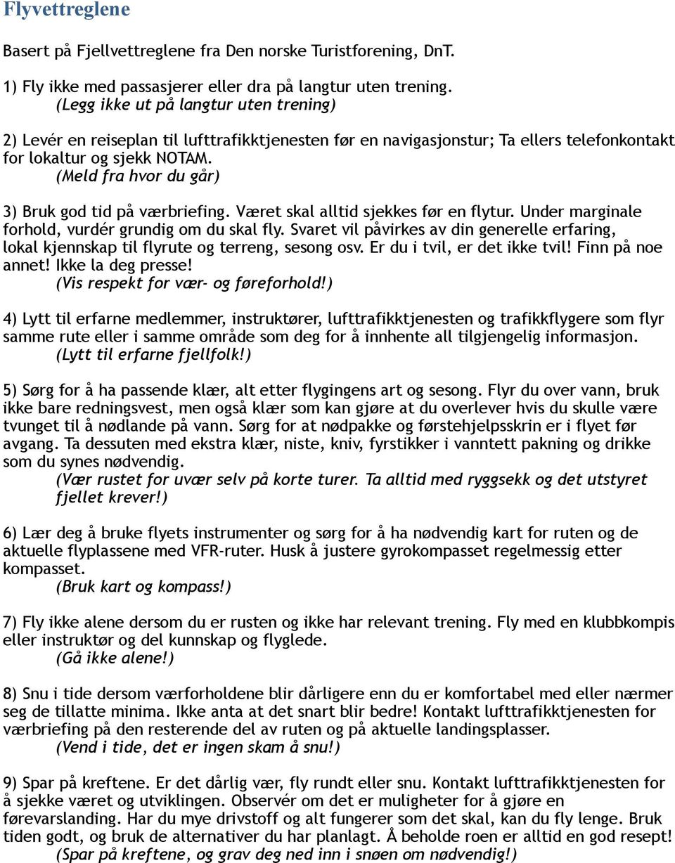 (Meld fra hvor du går) 3) Bruk god tid på værbriefing. Været skal alltid sjekkes før en flytur. Under marginale forhold, vurdér grundig om du skal fly.