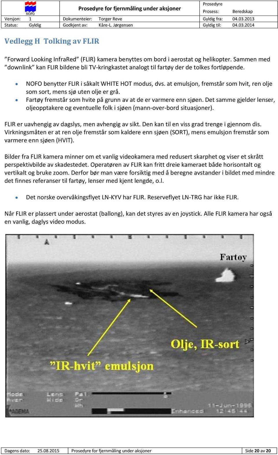 at emulsjon, fremstår som hvit, ren olje som sort, mens sjø uten olje er grå. Fartøy fremstår som hvite på grunn av at de er varmere enn sjøen.